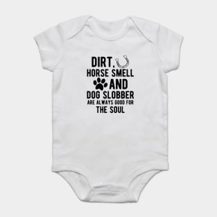 Horse and Dog - Dirt, Horse Smell and Dog Slobber are always good for the soul Baby Bodysuit